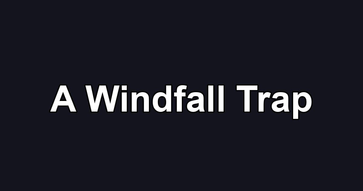 A Windfall Trap