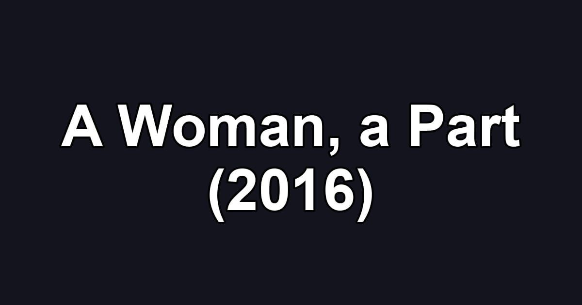 A Woman, a Part (2016)