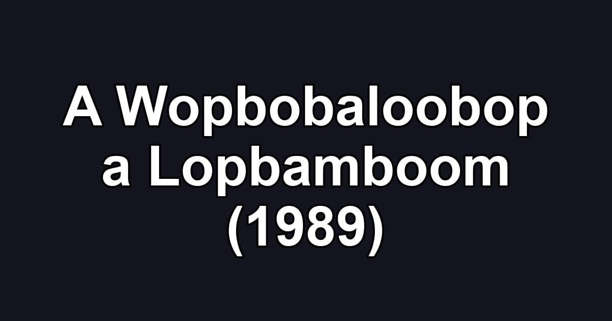 A Wopbobaloobop a Lopbamboom (1989)