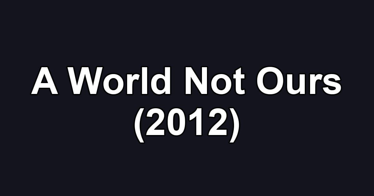 A World Not Ours (2012)