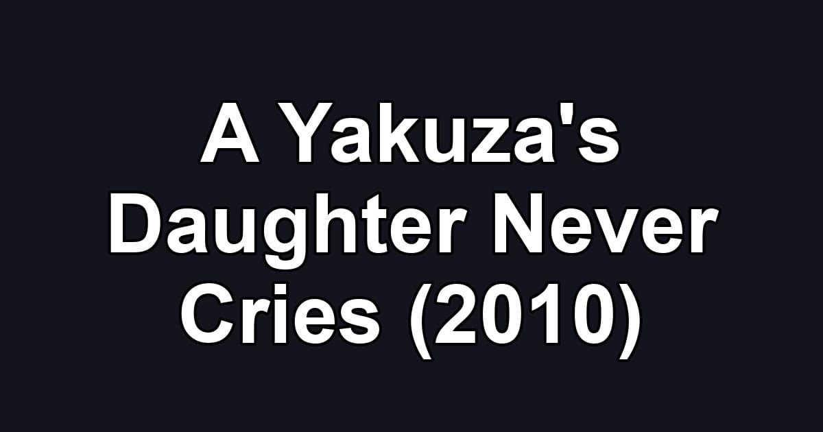 A Yakuza's Daughter Never Cries (2010)