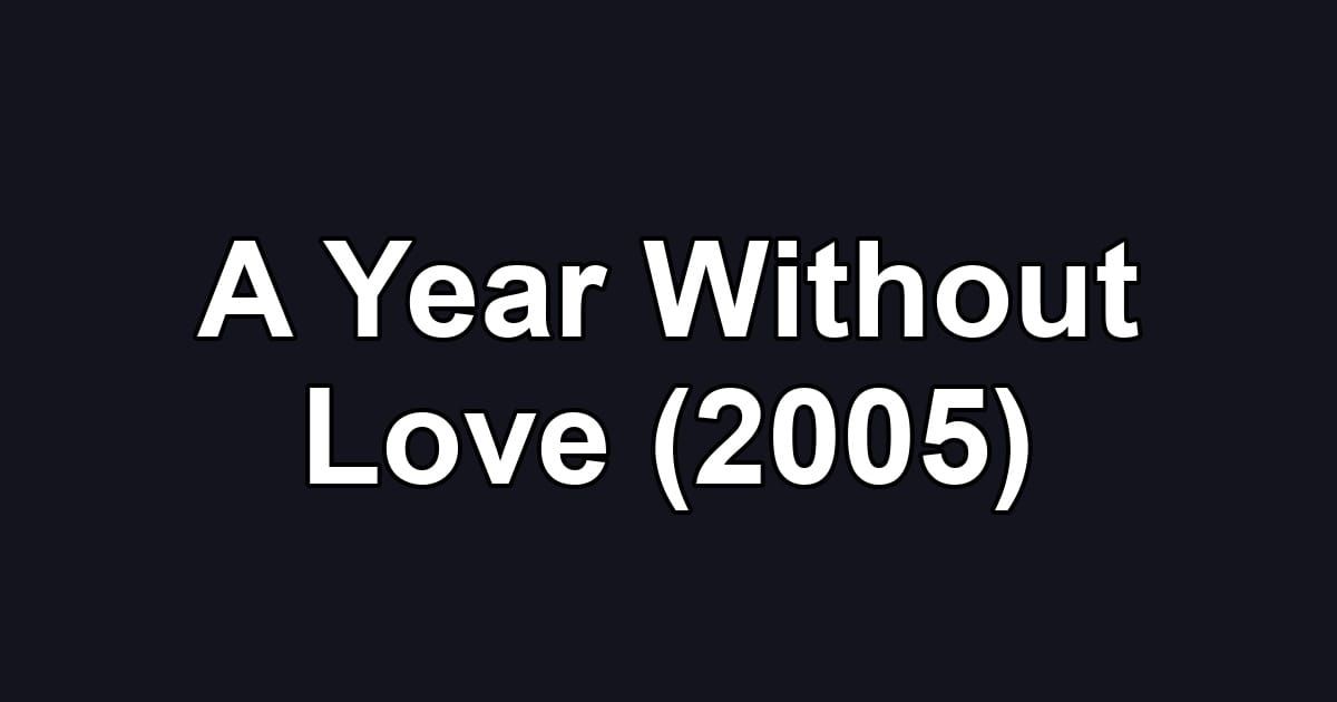 A Year Without Love (2005)