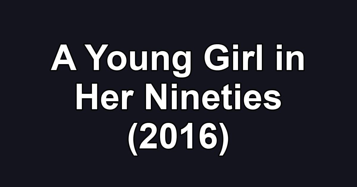 A Young Girl in Her Nineties (2016)