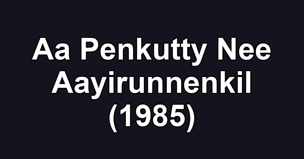 Aa Penkutty Nee Aayirunnenkil (1985)
