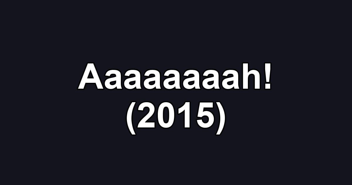 Aaaaaaaah! (2015)