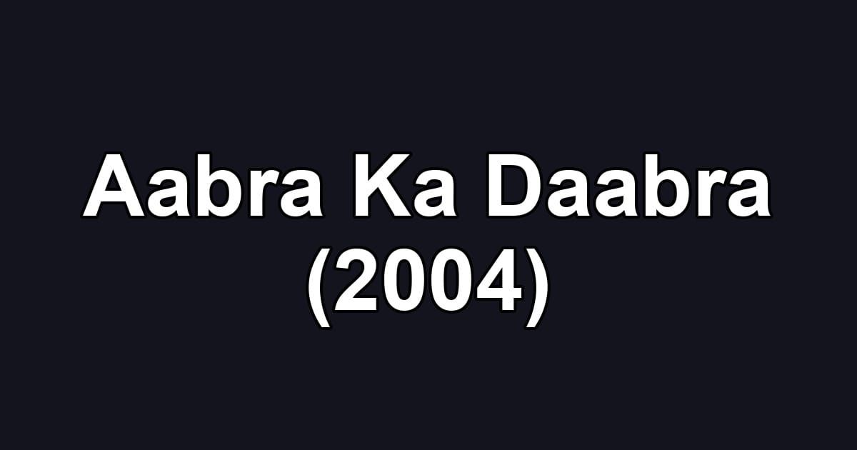 Aabra Ka Daabra (2004)