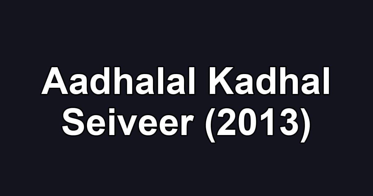 Aadhalal Kadhal Seiveer (2013)