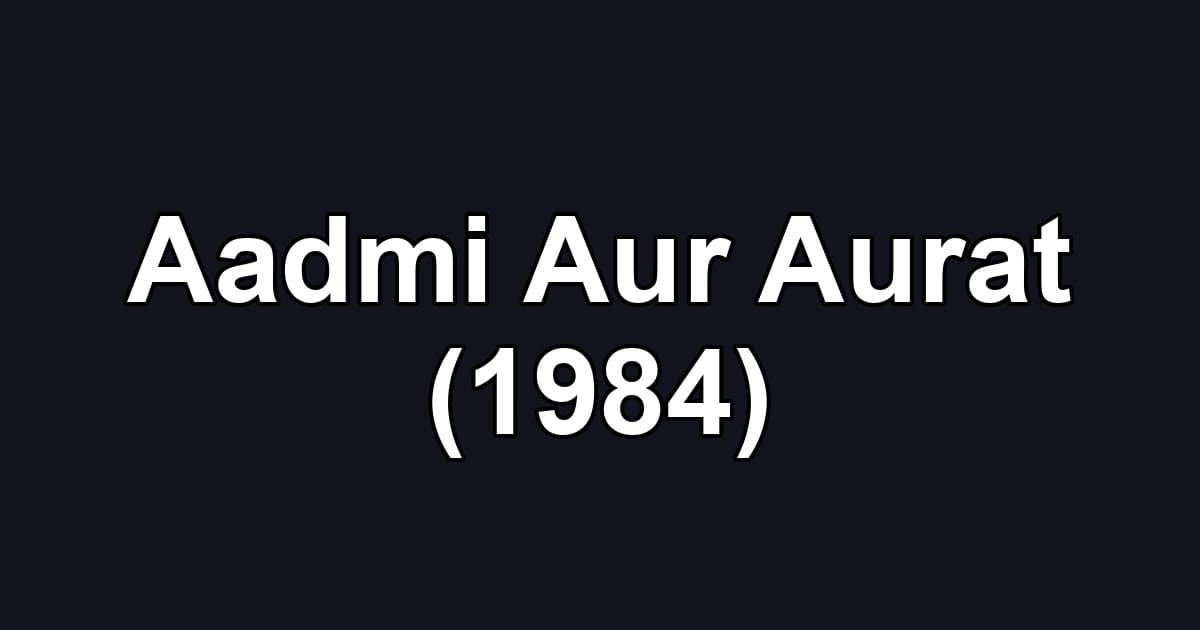 Aadmi Aur Aurat (1984)