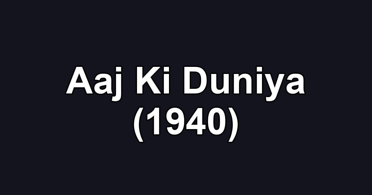 Aaj Ki Duniya (1940)