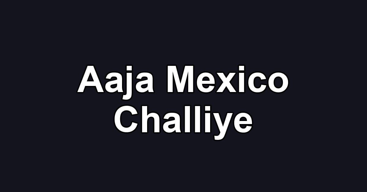 Aaja Mexico Challiye