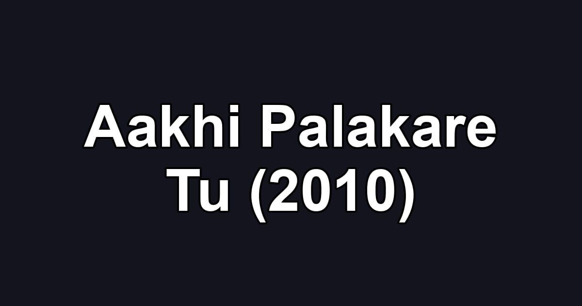 Aakhi Palakare Tu (2010)