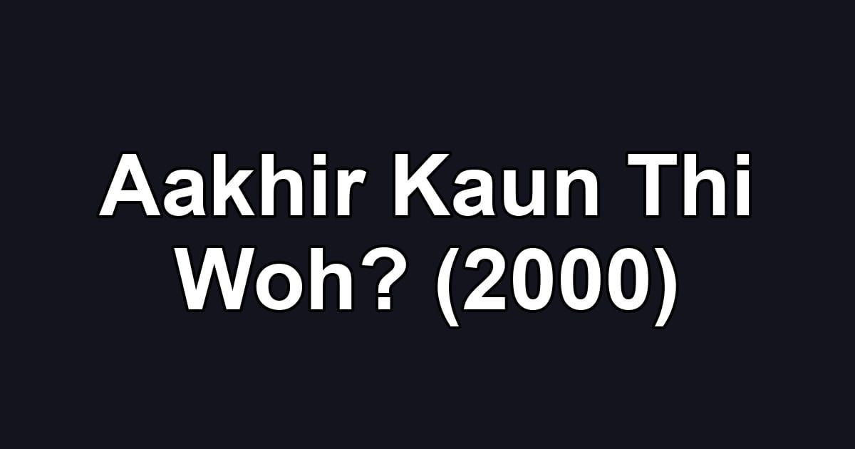 Aakhir Kaun Thi Woh? (2000)