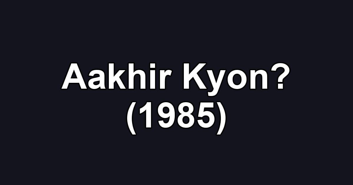 Aakhir Kyon? (1985)
