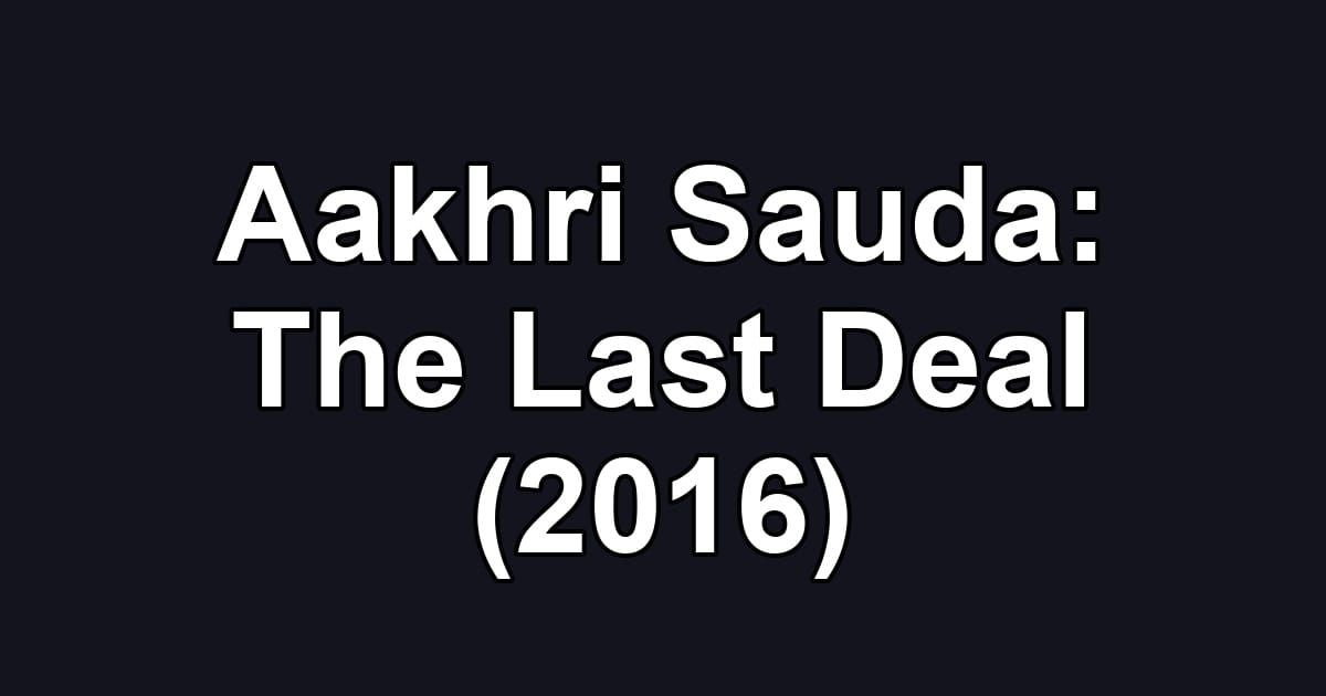Aakhri Sauda: The Last Deal (2016)