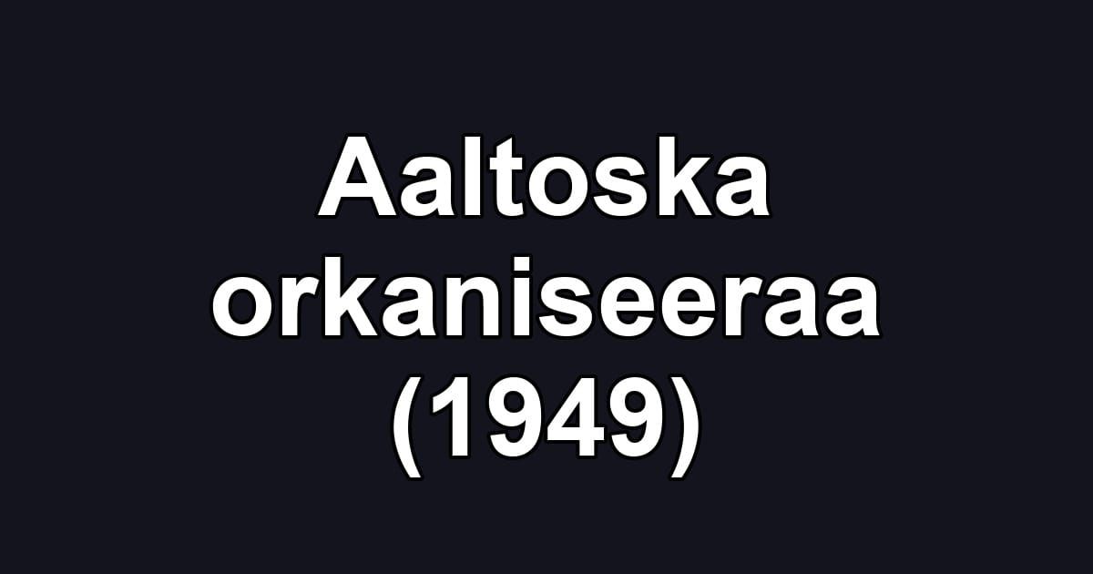 Aaltoska orkaniseeraa (1949)