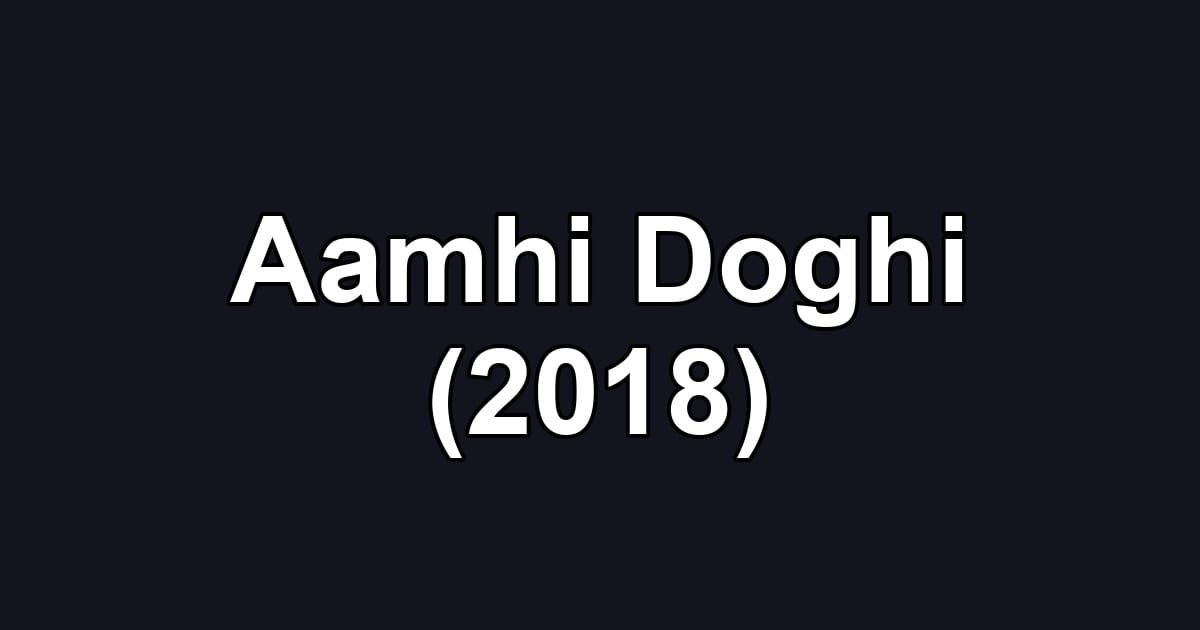 Aamhi Doghi (2018)