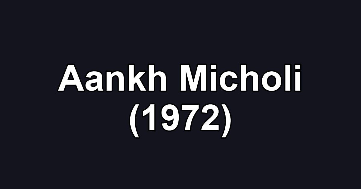 Aankh Micholi (1972)