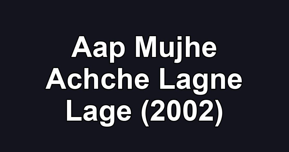 Aap Mujhe Achche Lagne Lage (2002)