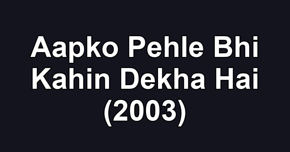 Aapko Pehle Bhi Kahin Dekha Hai (2003)