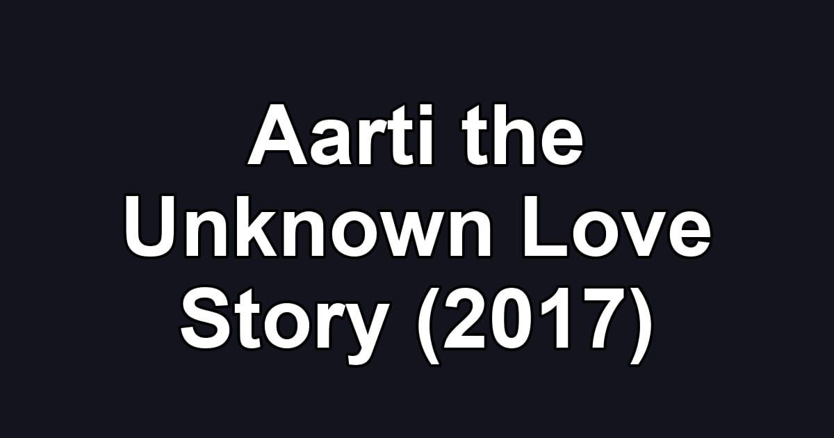 Aarti the Unknown Love Story (2017)