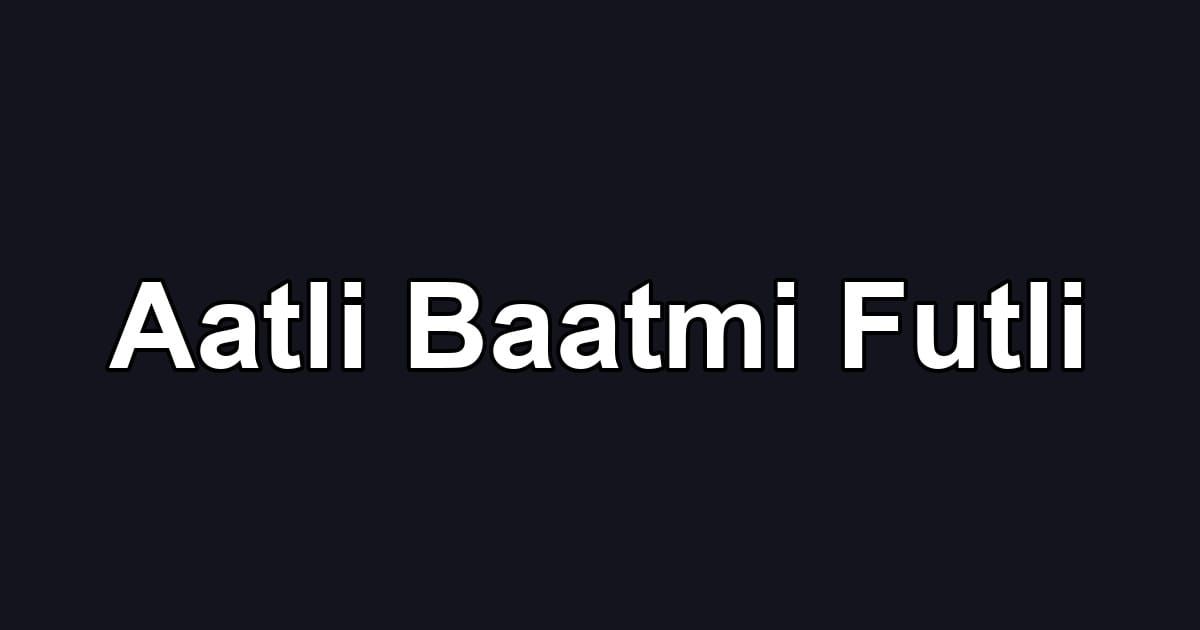 Aatli Baatmi Futli
