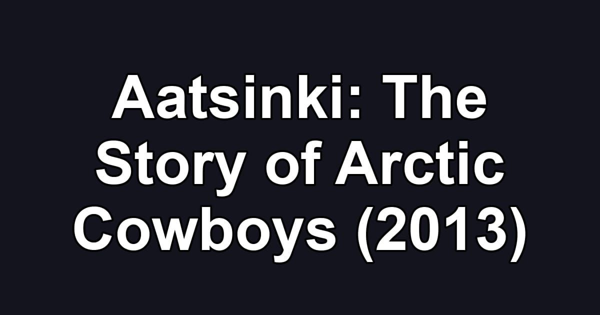 Aatsinki: The Story of Arctic Cowboys (2013)