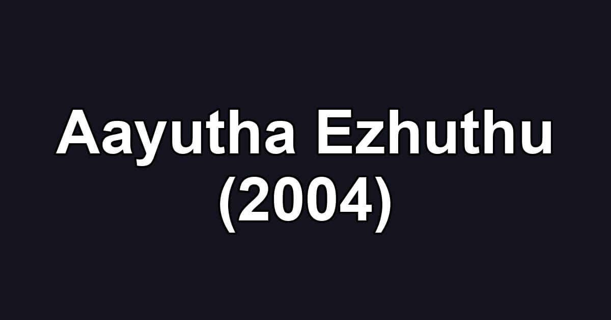 Aayutha Ezhuthu (2004)