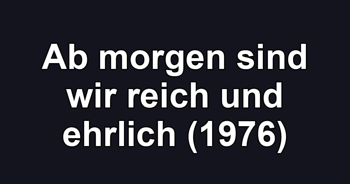 Ab morgen sind wir reich und ehrlich (1976)