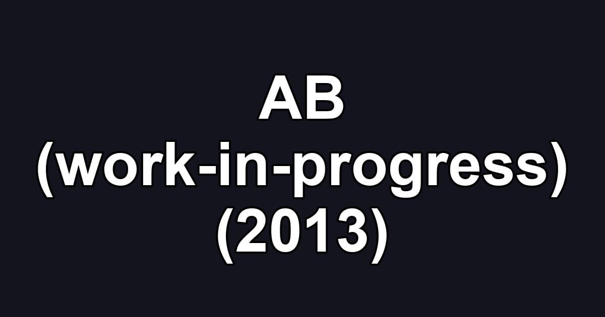 AB (work-in-progress) (2013)