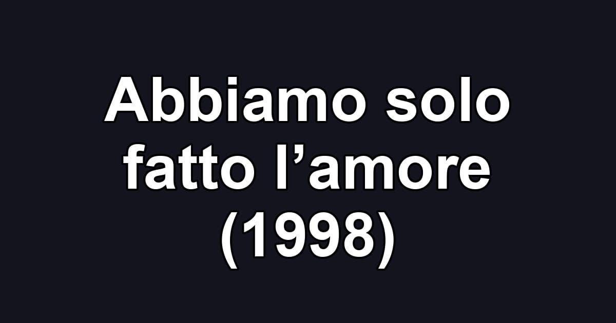 Abbiamo solo fatto l’amore (1998)