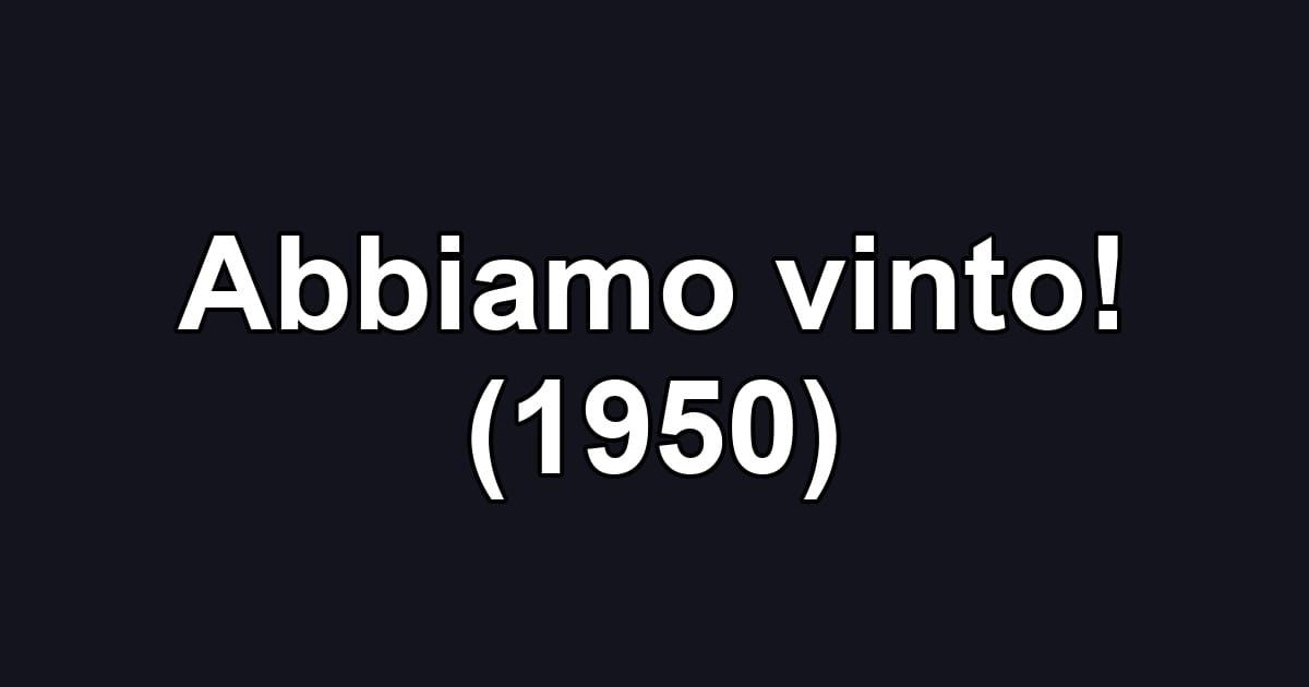 Abbiamo vinto! (1950)