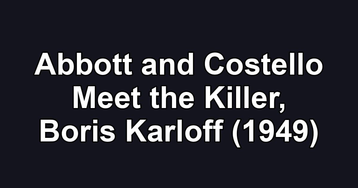 Abbott and Costello Meet the Killer, Boris Karloff (1949)
