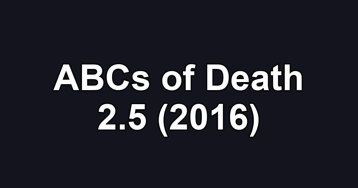 ABCs of Death 2.5 (2016)