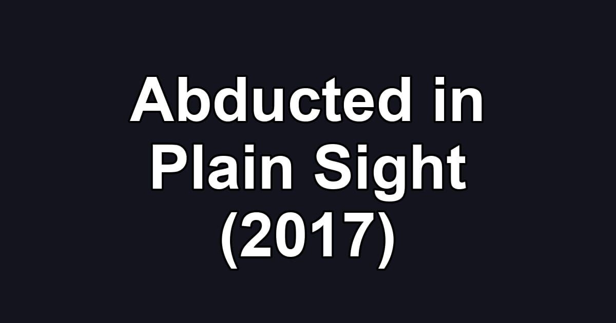 Abducted in Plain Sight (2017)