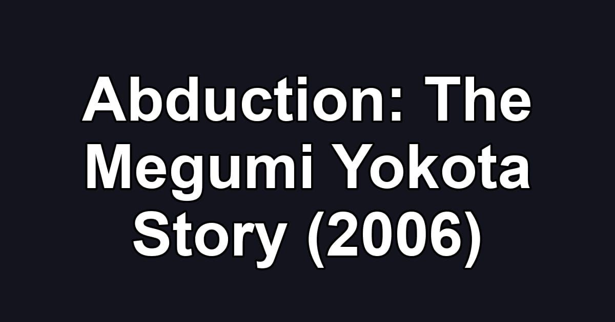 Abduction: The Megumi Yokota Story (2006)