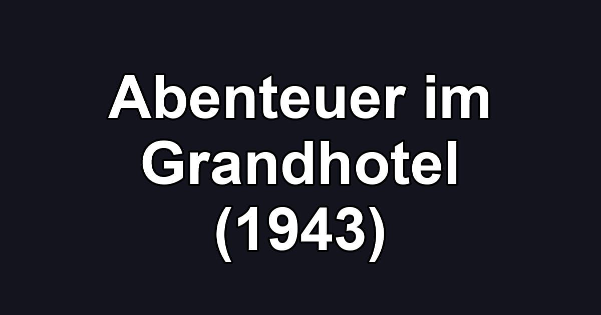 Abenteuer im Grandhotel (1943)