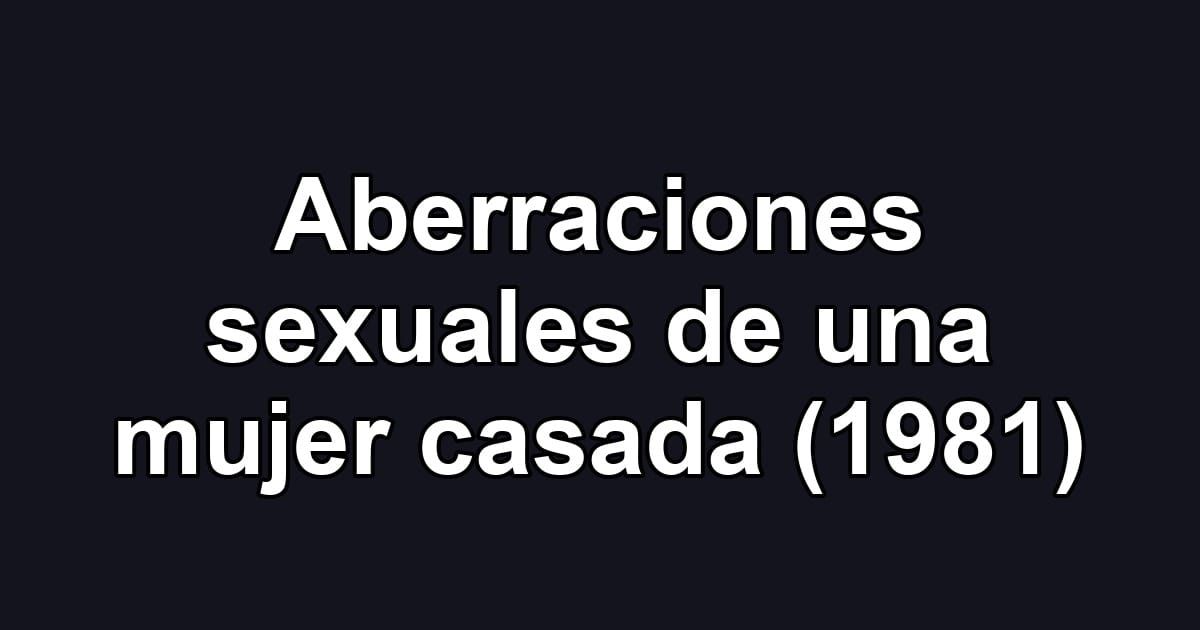 Aberraciones sexuales de una mujer casada (1981)