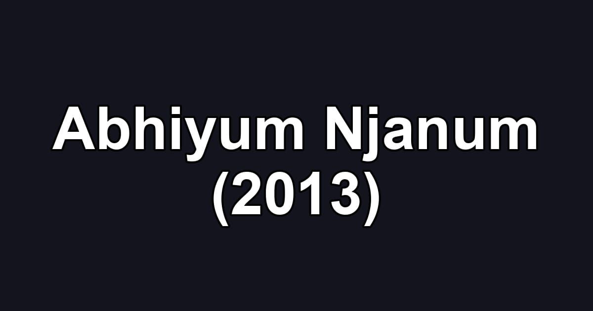 Abhiyum Njanum (2013)