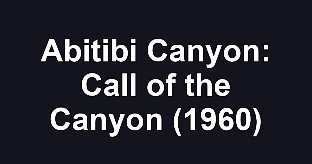 Abitibi Canyon: Call of the Canyon (1960)
