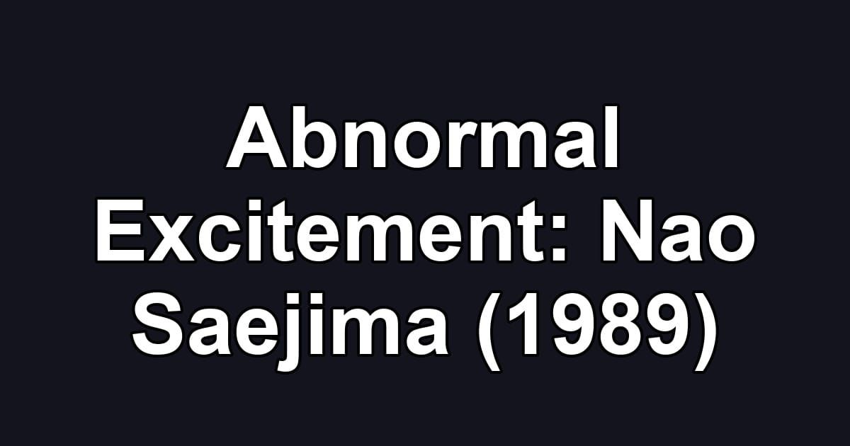 Abnormal Excitement: Nao Saejima (1989)