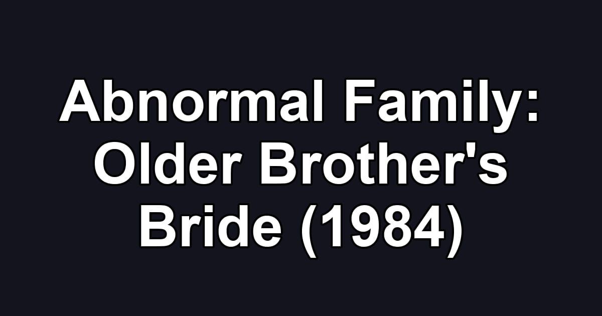 Abnormal Family: Older Brother's Bride (1984)