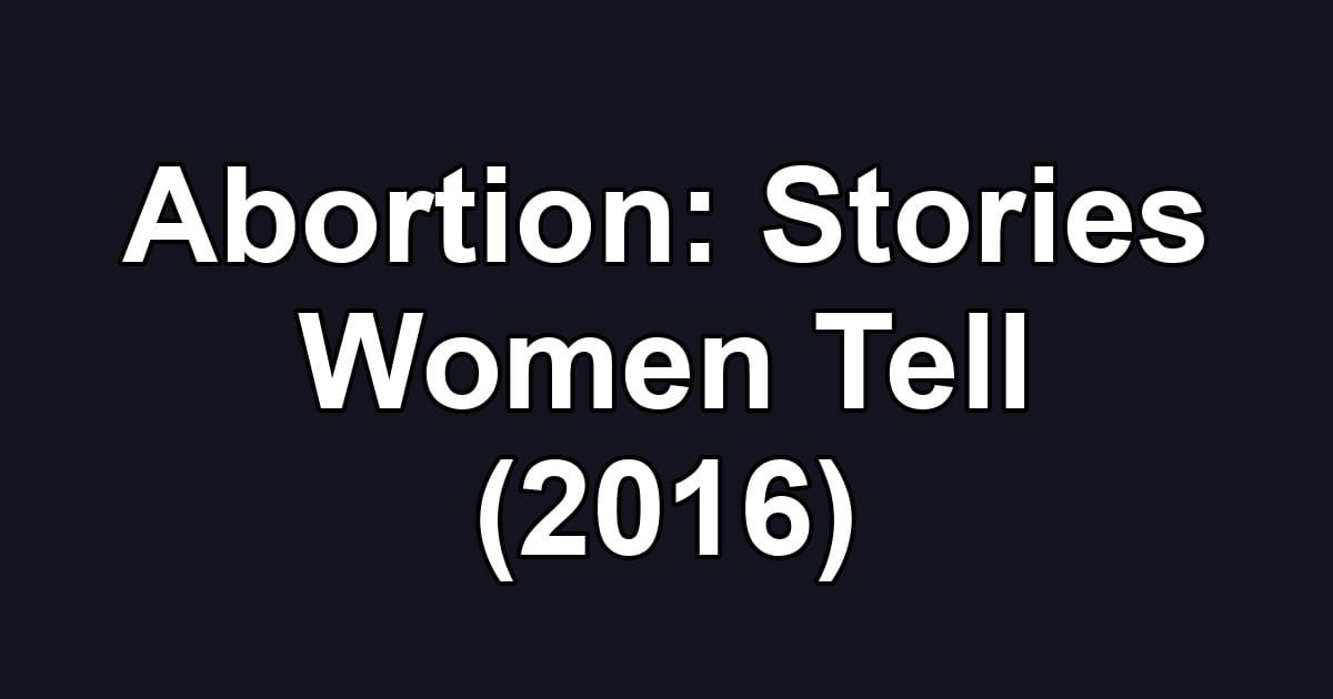 Abortion: Stories Women Tell (2016)