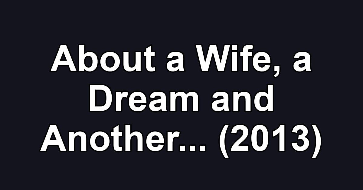 About a Wife, a Dream and Another... (2013)