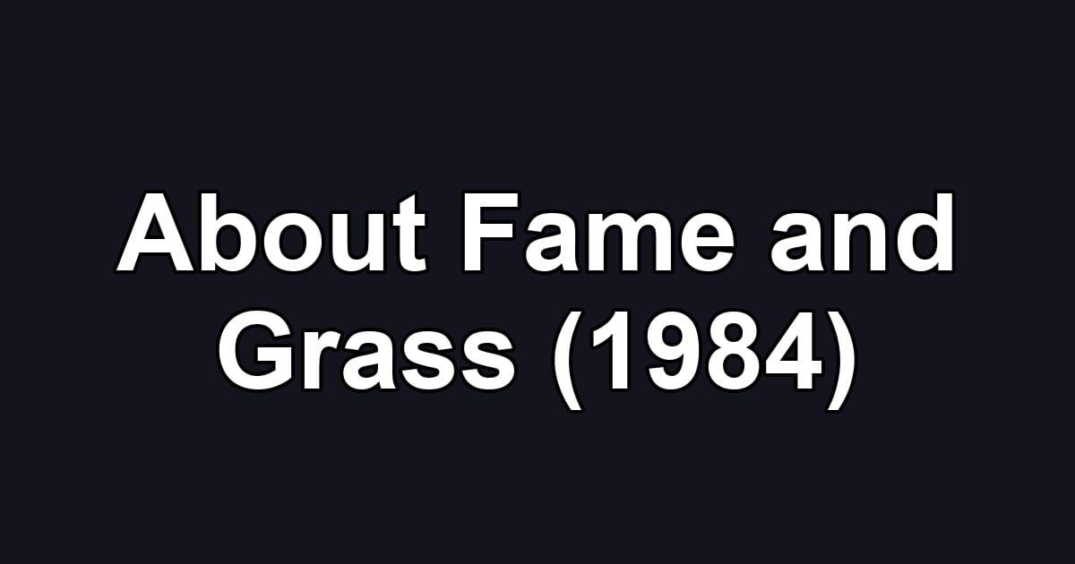 About Fame and Grass (1984)
