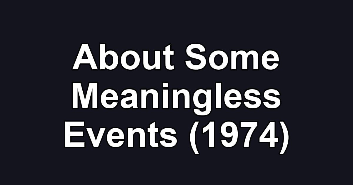 About Some Meaningless Events (1974)