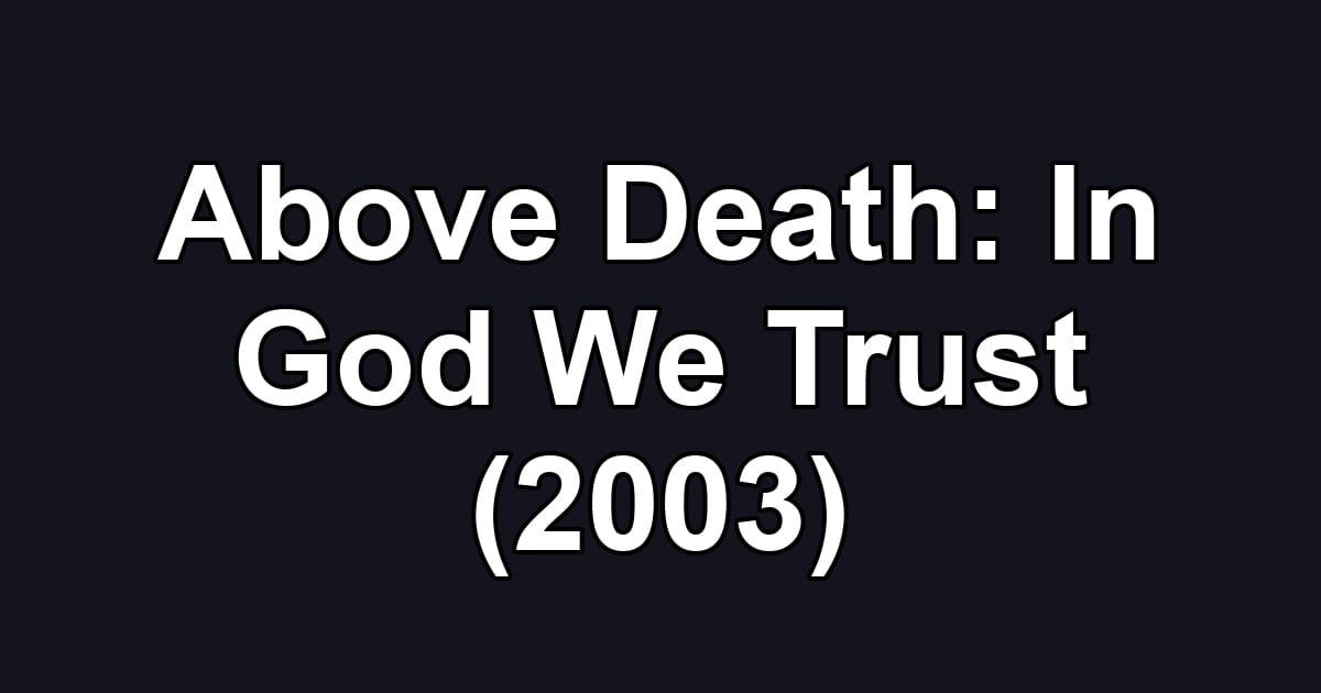 Above Death: In God We Trust (2003)