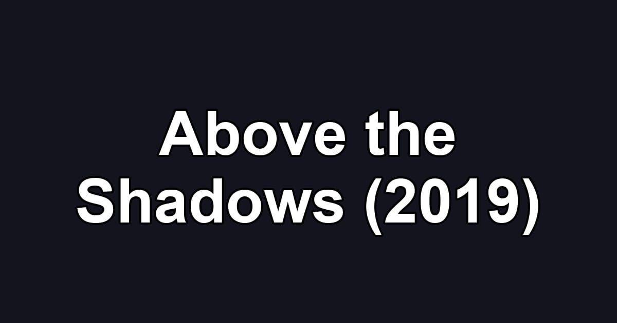 Above the Shadows (2019)