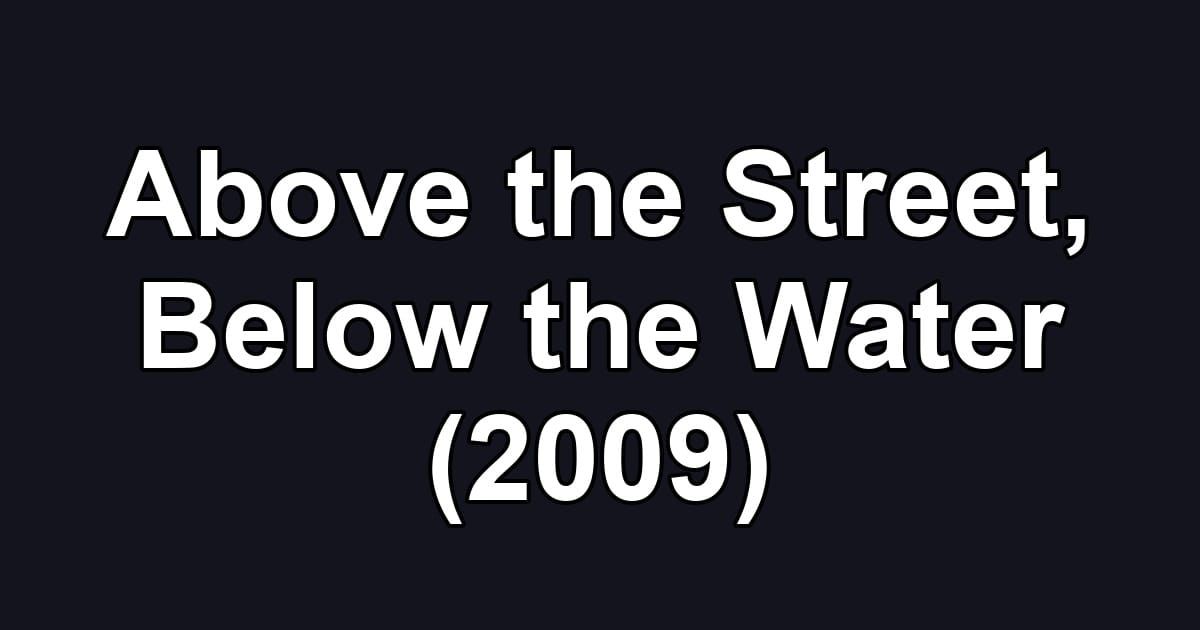Above the Street, Below the Water (2009)