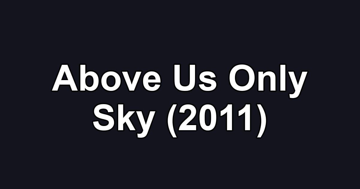 Above Us Only Sky (2011)