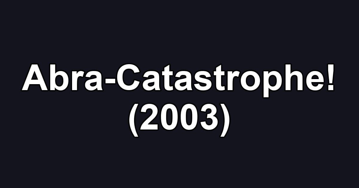 Abra-Catastrophe! (2003)